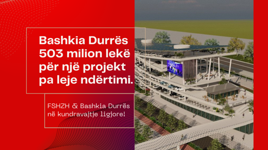 Parkimi publik i Durrësit po ndërtohet pa leje ndërtimi! Investimi i qeverisë me vlerë 503 mln lekë