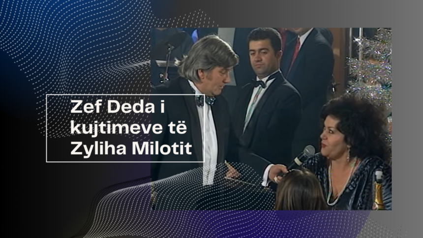 Zef Deda i kujtimeve të Zyliha Milotit…