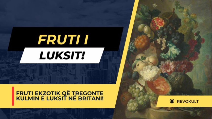 Fruti ekzotik që tregonte kulmin e luksit në Britani!