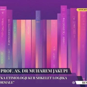 “S’KA ETIMOLOGJI KUR SHKELET LOGJIKA FORMALE” – Nga Prof. AS. dR mUHAREM jAKUPI