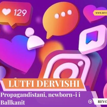 Lutfi Dervishi: Propagandistani, newborn-i i Ballkanit