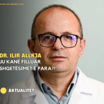 Dr. Ilir Allkja: JU KANË FILLUAR SHQETËSIMET E PARA?!