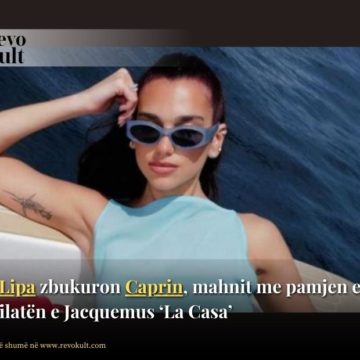 Dua Lipa zbukuron Caprin, mahnit me pamjen e saj në sfilatën e Jacquemus ‘La Casa’