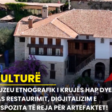 Muzeu Etnografik i Krujës hap dyert pas restaurimit, digjitalizim e ekspozita të reja për artefaktet!