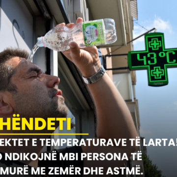 Efektet e temperaturave të larta! Po ndikojnë mbi persona të sëmurë me zemër dhe astmë.