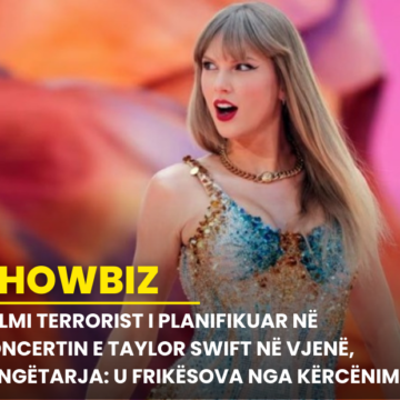 Sulmi terrorist i planifikuar në koncertin e Taylor Swift në Vjenë, këngëtarja: U frikësova nga kërcënimet