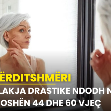 Plakja drastike ndodh në moshën 44 dhe 60 vjeç