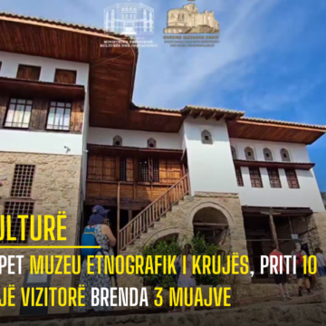 Hapet Muzeu Etnografik i Krujës, priti 10 mijë vizitorë brenda 3 muajve