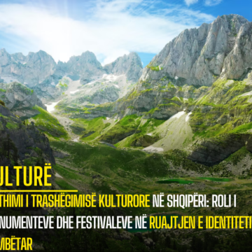 Rikthimi i Trashëgimisë Kulturore në Shqipëri: Roli i Monumenteve dhe Festivaleve në Ruajtjen e Identitetit Kombëtar