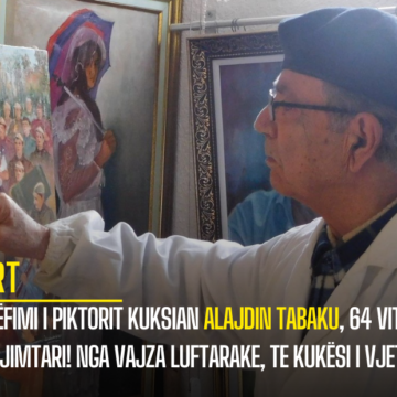 Rrëfimi i piktorit kuksian Alajdin Tabaku, 64 vite krijimtari! Nga vajza luftarake, te Kukësi i vjetër