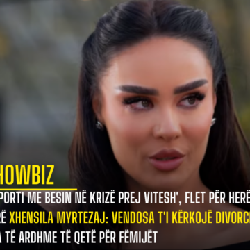 ‘Raporti me Besin në krizë prej vitesh’, flet për herë të parë Xhensila Myrtezaj: Vendosa t’i kërkojë divorcin, dua të ardhme të qetë për fëmijët