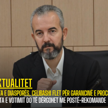 Vota e diasporës, Celibashi flet për garancinë e procesit: Fleta e votimit do të dërgohet me postë-rekomande