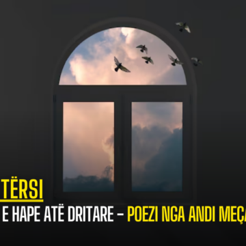 PO E HAPE ATË DRITARE – POEZI NGA ANDI MEÇAJ