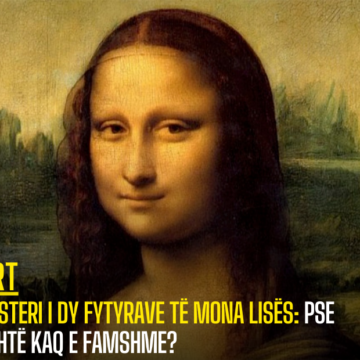 Misteri i Dy Fytyrave të Mona Lisës: Pse Është Kaq E Famshme?