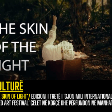 ‘The Skin of Light’/ Edicioni i Tretë i ‘Gjon Mili International Video Art Festival’ çelet në Korçë dhe përfundon në Manhattan
