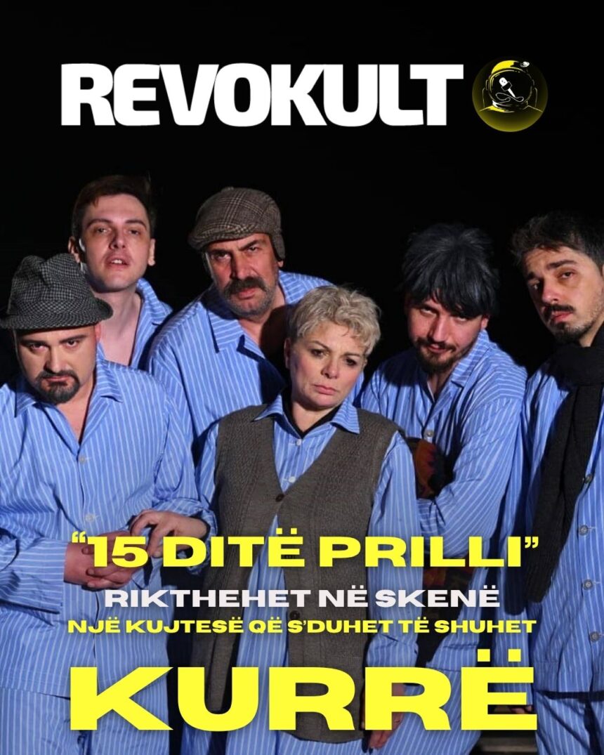 “15 Ditë Prilli” rikthehet në skenë – një kujtesë që s’duhet të shuhet kurrë