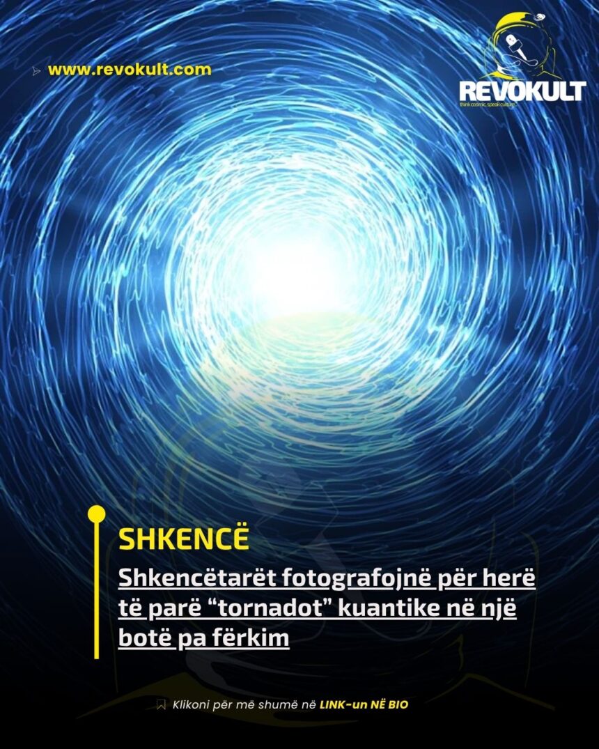 Shkencëtarët fotografojnë për herë të parë “tornadot” kuantike në një botë pa fërkim
