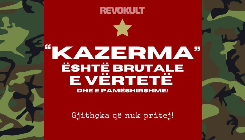 “Kazerma” është brutale, e vërtetë dhe e pamëshirshme! Gjithçka që nuk pritej!