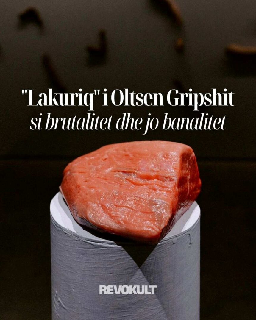 “Lakuriq” i Oltsen Gripshit si brutalitet dhe jo banalitet
