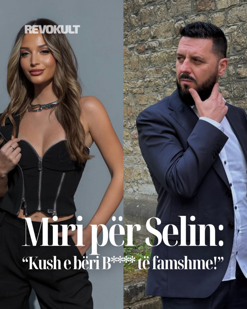 Miri për Selin: “Kush e bëri B**** të famshme!”